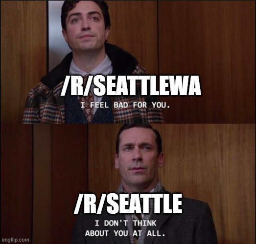 I dont think about you at all | /R/SEATTLEWA; /R/SEATTLE | image tagged in i dont think about you at all | made w/ Imgflip meme maker