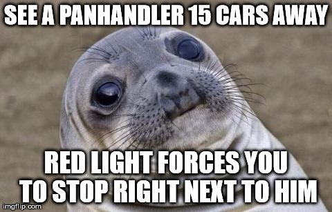 Awkward Moment Sealion Meme | SEE A PANHANDLER 15 CARS AWAY RED LIGHT FORCES YOU TO STOP RIGHT NEXT TO HIM | image tagged in memes,awkward moment sealion | made w/ Imgflip meme maker