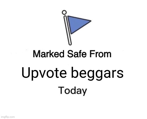 Marked Safe From Meme | Upvote beggars | image tagged in memes,marked safe from | made w/ Imgflip meme maker