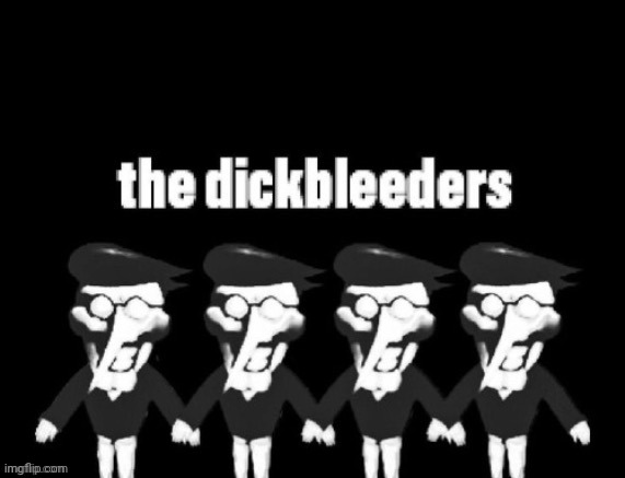 You show up to MY website and tell ME what to do? Not so fast, Skibidi Skibbington, this is MY hard earned turf, I shed blood, s | image tagged in the dickbleeders | made w/ Imgflip meme maker