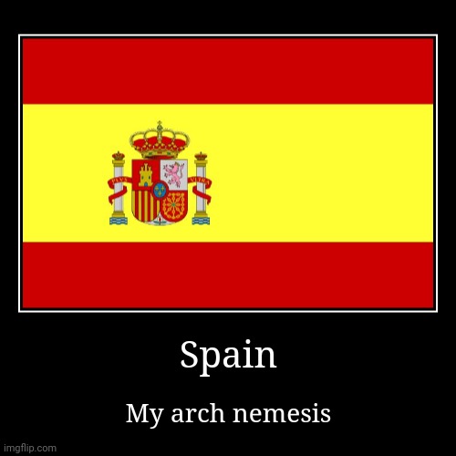I hate those extremist pigs | Spain | My arch nemesis | image tagged in funny,demotivationals,spain,racism | made w/ Imgflip demotivational maker