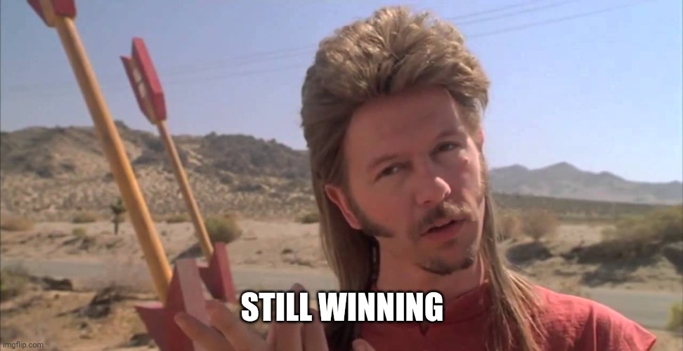 Joe Dirt | STILL WINNING | image tagged in joe dirt | made w/ Imgflip meme maker