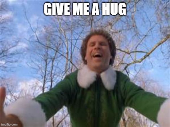 Buddy The Elf Hug | GIVE ME A HUG | image tagged in buddy the elf hug | made w/ Imgflip meme maker