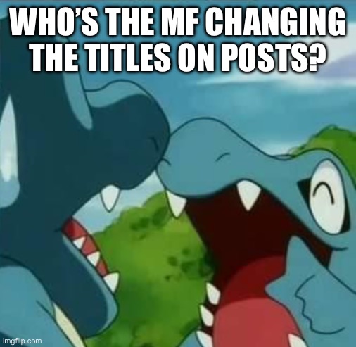 Blue midgesaurus rex posting | WHO’S THE MF CHANGING THE TITLES ON POSTS? | made w/ Imgflip meme maker