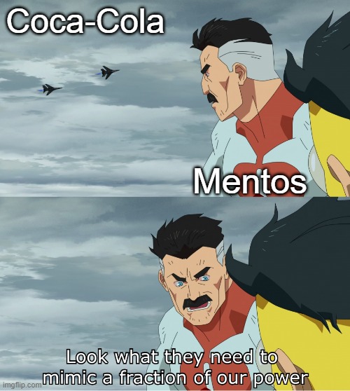 This drink is better than Mentos | Coca-Cola; Mentos | image tagged in look what they need to mimic a fraction of our power,memes,funny | made w/ Imgflip meme maker