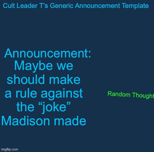 Cult Leader template | Maybe we should make a rule against the “joke” Madison made | image tagged in cult leader template | made w/ Imgflip meme maker