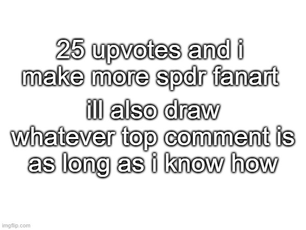 so no humans | 25 upvotes and i make more spdr fanart; ill also draw whatever top comment is as long as i know how | made w/ Imgflip meme maker