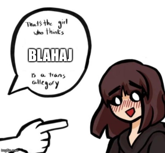 That's the girl who thinks [blank] is a trans allegory | BLAHAJ | image tagged in that's the girl who thinks blank is a trans allegory | made w/ Imgflip meme maker