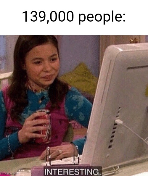 iCarly Interesting | 139,000 people: | image tagged in icarly interesting | made w/ Imgflip meme maker