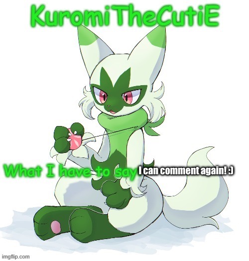 Kuromithecuties floragato temp | I can comment again! :) | image tagged in kuromithecuties floragato temp | made w/ Imgflip meme maker