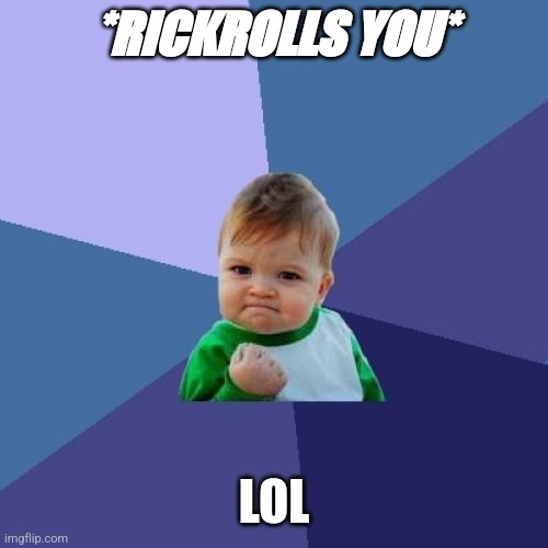 Success Kid Meme | *RICKROLLS YOU* LOL | image tagged in memes,success kid | made w/ Imgflip meme maker