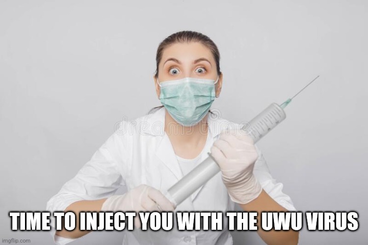 Giant Syringe | TIME TO INJECT YOU WITH THE UWU VIRUS | image tagged in giant syringe | made w/ Imgflip meme maker