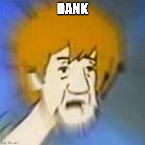 Shaggy Dank Meme | DANK | image tagged in shaggy dank meme | made w/ Imgflip meme maker