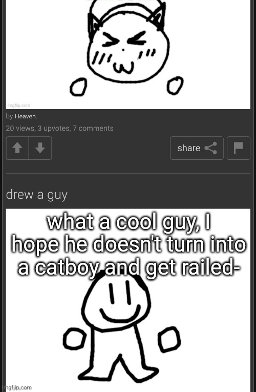 what a cool guy, I hope he doesn't turn into a catboy and get railed- | made w/ Imgflip meme maker