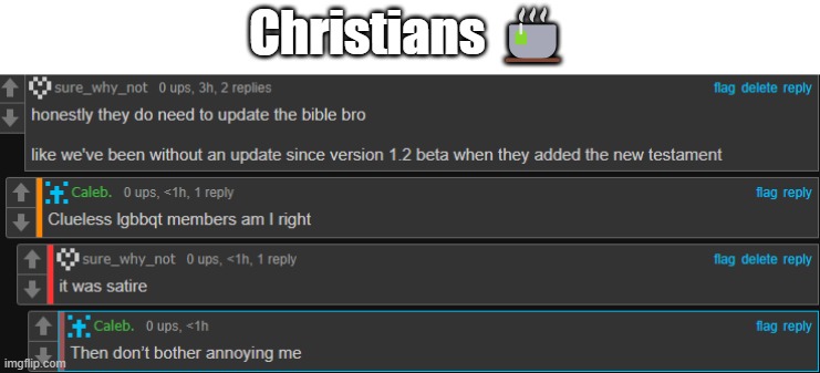 crazy how caleb and i were friends at one point. wish i realized how homophobic he was | Christians 🍵 | made w/ Imgflip meme maker