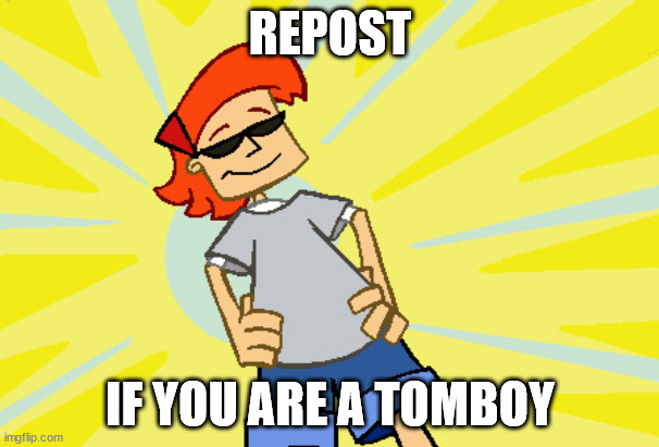 Cool Girl | REPOST; IF YOU ARE A TOMBOY | image tagged in cool girl | made w/ Imgflip meme maker