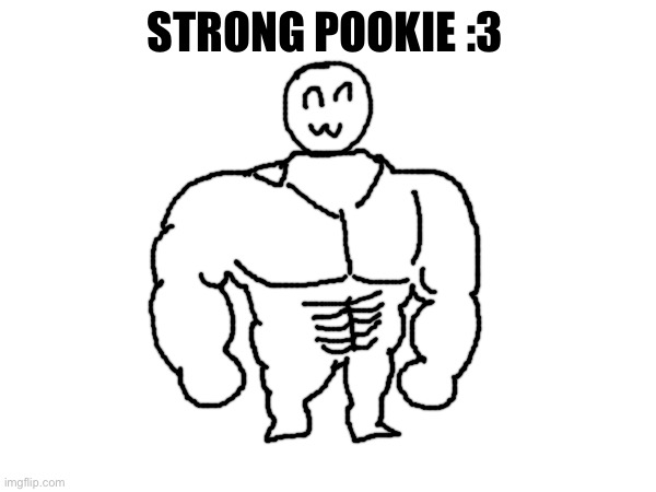 My pookie looks strong | STRONG POOKIE :3 | made w/ Imgflip meme maker