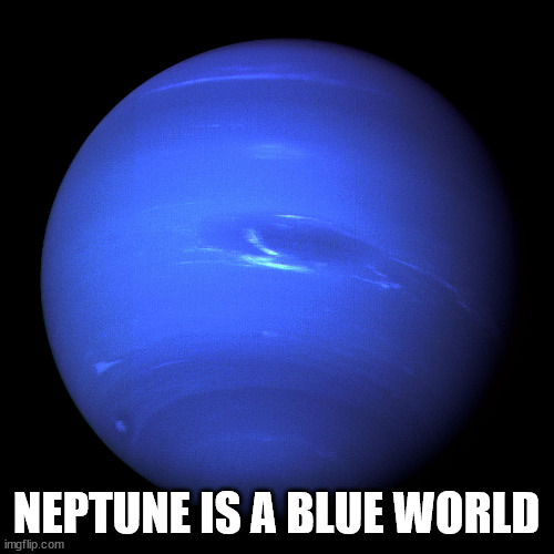OG blue world | NEPTUNE IS A BLUE WORLD | image tagged in neptune | made w/ Imgflip meme maker
