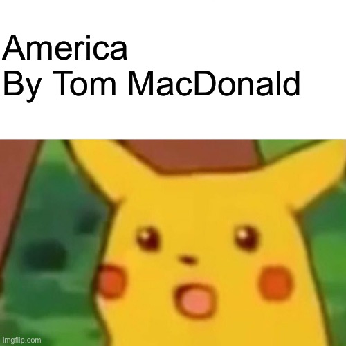Actually kinda fire | America
By Tom MacDonald | image tagged in memes,surprised pikachu | made w/ Imgflip meme maker