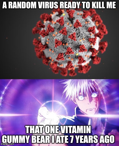 life saver | A RANDOM VIRUS READY TO KILL ME; THAT ONE VITAMIN GUMMY BEAR I ATE 7 YEARS AGO | image tagged in funny | made w/ Imgflip meme maker