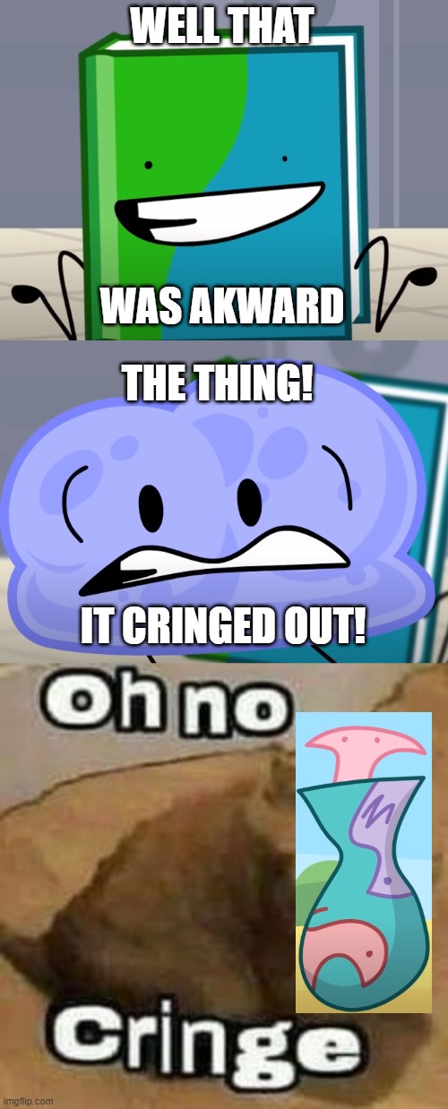 WELL THAT WAS AKWARD THE THING! IT CRINGED OUT! | image tagged in well that was akward,the thing it's broken,oh no cringe | made w/ Imgflip meme maker