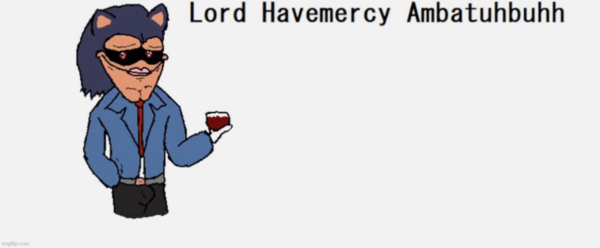 Lord Havemercy Ambatuhbuhh | made w/ Imgflip meme maker