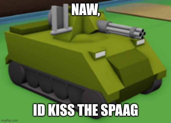 NAW, ID KISS THE SPAAG | made w/ Imgflip meme maker