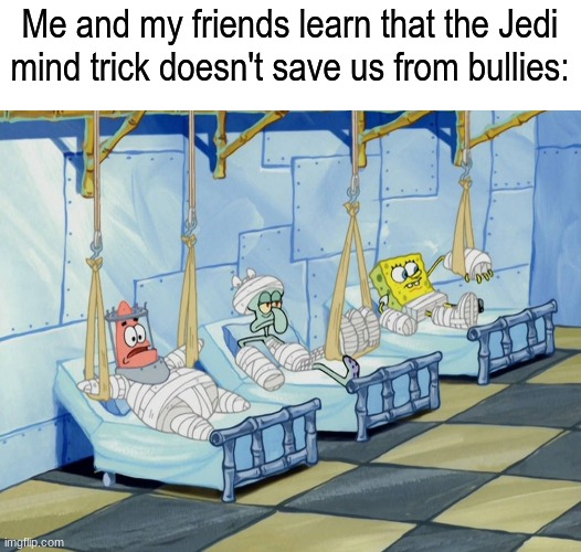 Don't believe everything you see | Me and my friends learn that the Jedi mind trick doesn't save us from bullies: | image tagged in memes,funny,star wars,spongebob,pop culture | made w/ Imgflip meme maker