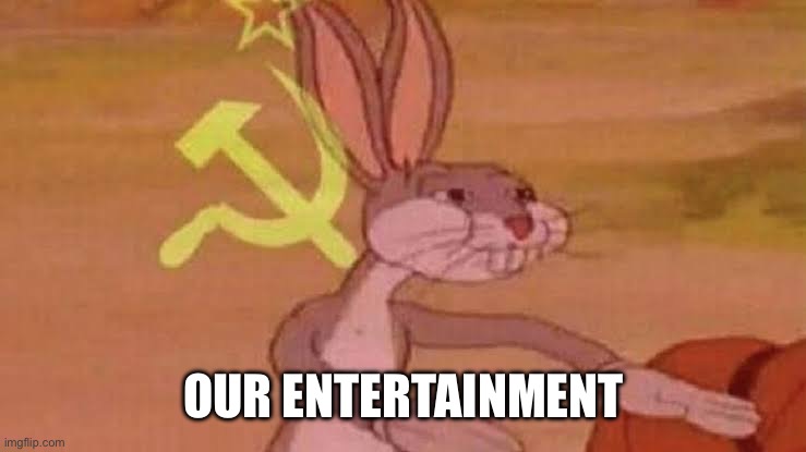 Soviet Bugs Bunny | OUR ENTERTAINMENT | image tagged in soviet bugs bunny | made w/ Imgflip meme maker