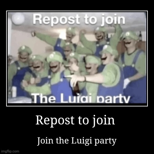 Repost to join | Join the Luigi party | image tagged in funny,demotivationals | made w/ Imgflip demotivational maker