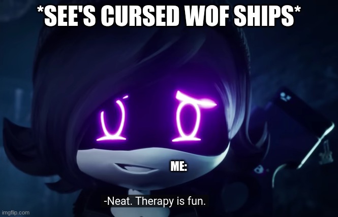 ...really, Darkmaker??? DARKSTALKER AND PEACEMAKER ARE THE SAME DRAGON WHO IN THE RIGHT MIND CAME UP WITH THIS????????? | *SEE'S CURSED WOF SHIPS*; ME: | image tagged in murder drones neat therapy is fun | made w/ Imgflip meme maker