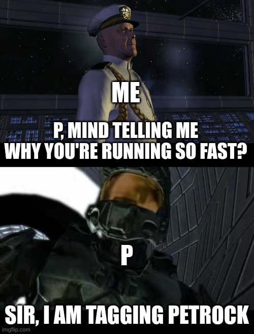 P, MIND TELLING ME WHY YOU'RE RUNNING SO FAST? SIR, I AM TAGGING PETROCK ME P | image tagged in master chief you mind telling me x,sir finishing this fight | made w/ Imgflip meme maker