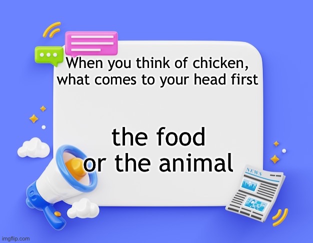 facebook ahh announcement template | When you think of chicken, what comes to your head first; the food or the animal | image tagged in facebook ahh announcement template | made w/ Imgflip meme maker