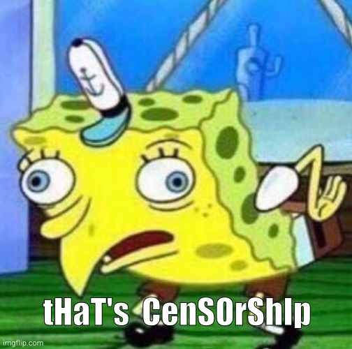 Sarcastic spongebob | tHaT's  CenSOrShIp | image tagged in sarcastic spongebob | made w/ Imgflip meme maker