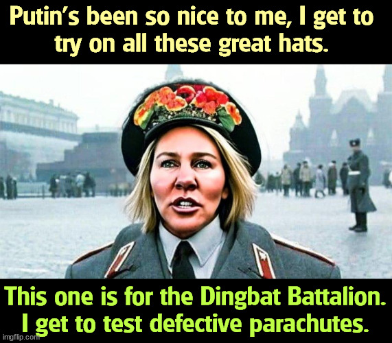 Moscow MTG Marjorie Taylor (Dingbat) Greene - Russia, Putin | Putin's been so nice to me, I get to 
try on all these great hats. This one is for the Dingbat Battalion. I get to test defective parachutes. | image tagged in moscow mtg marjorie taylor dingbat greene - russia putin,mtg,russian,putin,dingbat,parachute | made w/ Imgflip meme maker