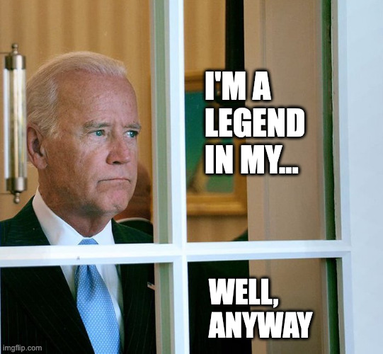 Biden window | I'M A
LEGEND
IN MY... WELL,
ANYWAY | image tagged in biden window | made w/ Imgflip meme maker