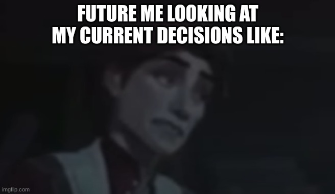 Concerned Guy | FUTURE ME LOOKING AT MY CURRENT DECISIONS LIKE: | image tagged in concerned guy | made w/ Imgflip meme maker