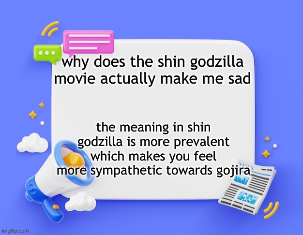 facebook ahh announcement template | why does the shin godzilla movie actually make me sad; the meaning in shin godzilla is more prevalent which makes you feel more sympathetic towards gojira | image tagged in facebook ahh announcement template | made w/ Imgflip meme maker