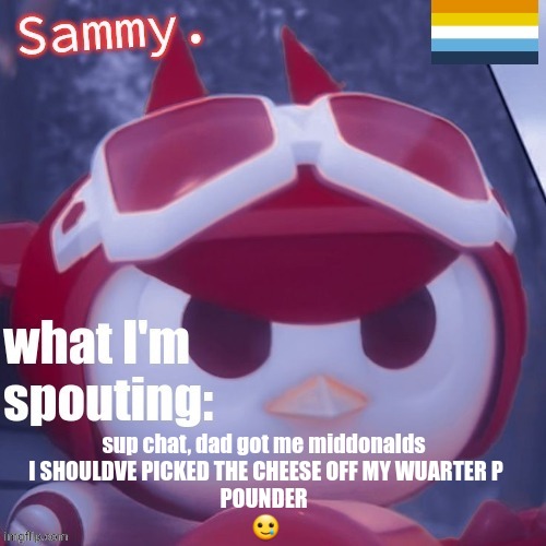 tummy hurted | sup chat, dad got me middonalds 
I SHOULDVE PICKED THE CHEESE OFF MY WUARTER P
POUNDER 
🥲 | image tagged in sammy announcement temp | made w/ Imgflip meme maker