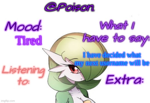 Poison's Gardevoir temp | Tired; I have decided what my next username will be | image tagged in poison's gardevoir temp | made w/ Imgflip meme maker