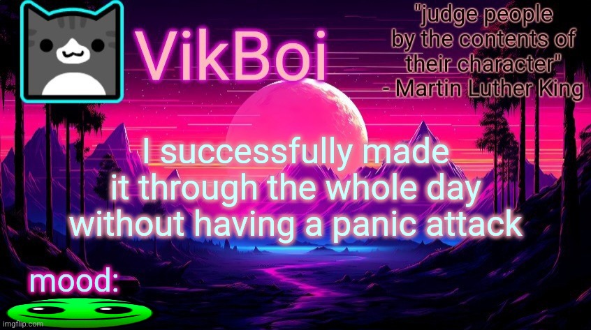 VikBoi vaporwave temp | I successfully made it through the whole day without having a panic attack | image tagged in vikboi vaporwave temp | made w/ Imgflip meme maker
