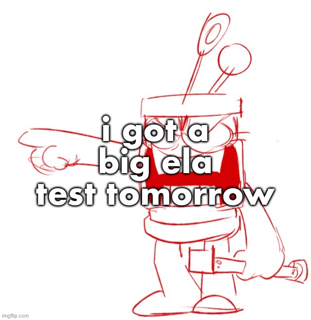 RRRAGGGGHHHHH!!!!!!!!!!!!!!!!!!!!!!!!!!!!!!!!!!!!!!!!!!! | i got a big ela test tomorrow | image tagged in rrragggghhhhh | made w/ Imgflip meme maker