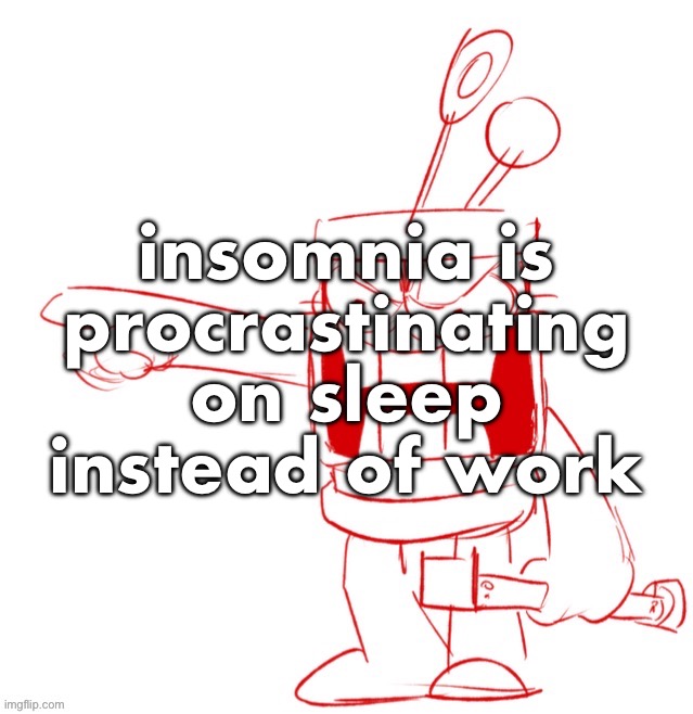 RRRAGGGGHHHHH!!!!!!!!!!!!!!!!!!!!!!!!!!!!!!!!!!!!!!!!!!! | insomnia is procrastinating on sleep instead of work | image tagged in rrragggghhhhh | made w/ Imgflip meme maker