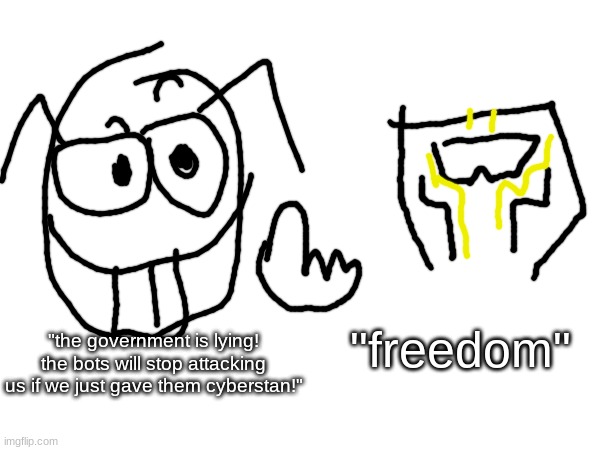 shitty ass helldivers meme | "freedom"; "the government is lying! the bots will stop attacking us if we just gave them cyberstan!" | image tagged in helldivers,drawings,gaming,memes | made w/ Imgflip meme maker