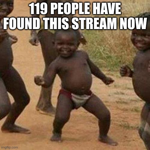 Third World Success Kid | 119 PEOPLE HAVE FOUND THIS STREAM NOW | image tagged in memes,third world success kid | made w/ Imgflip meme maker