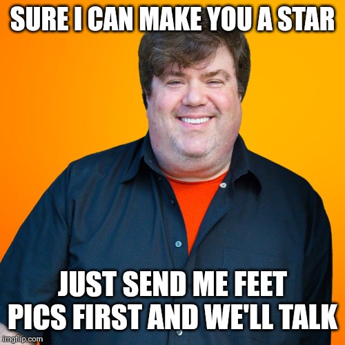 The bigger they are, the harder they fall | SURE I CAN MAKE YOU A STAR; JUST SEND ME FEET PICS FIRST AND WE'LL TALK | image tagged in dan schneider,nickelodeon,quiet on set,memes,icarly,drake and josh | made w/ Imgflip meme maker