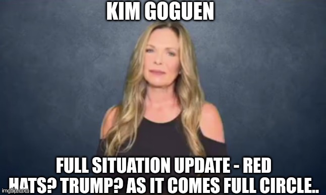 Kim Goguen: Full Situation Update - Red Hats? Trump? As it Comes Full Circle.. (Video) 