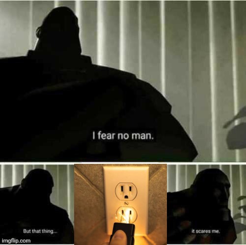 I hate electric Sparking while plugging | image tagged in i fear no man | made w/ Imgflip meme maker