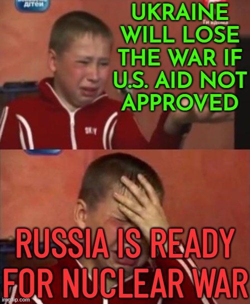 Ukraine Will Lose The War If  US Aid Not Approved | UKRAINE WILL LOSE THE WAR IF U.S. AID NOT
APPROVED; RUSSIA IS READY
FOR NUCLEAR WAR | image tagged in ukrainian kid crying,creepy joe biden,russo-ukrainian war,ukrainian lives matter,vladimir putin,good guy putin | made w/ Imgflip meme maker