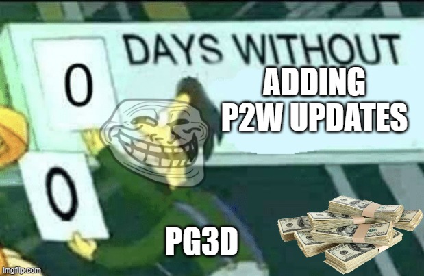 PG3D schedule be like | ADDING P2W UPDATES; PG3D | image tagged in 0 days without lenny simpsons | made w/ Imgflip meme maker